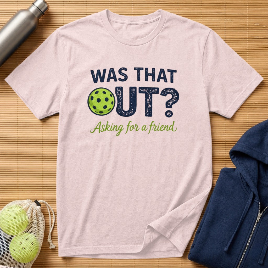 Light pink t-shirt with "WAS THAT OUT? Asking for a friend" text.