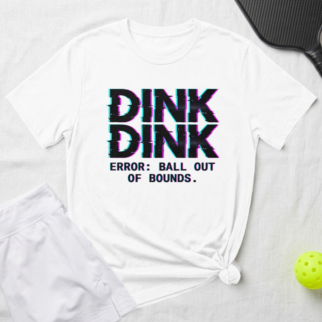 White t-shirt with "DINK DINK ERROR: BALL OUT OF BOUNDS." text.