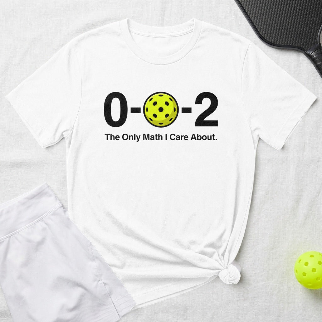 White t-shirt with "0-0-2" and a pickleball, text "The Only Math I Care About."