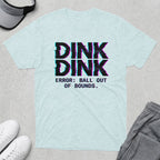 Light blue t-shirt with "DINK DINK ERROR: BALL OUT OF BOUNDS." text in glitch effect.