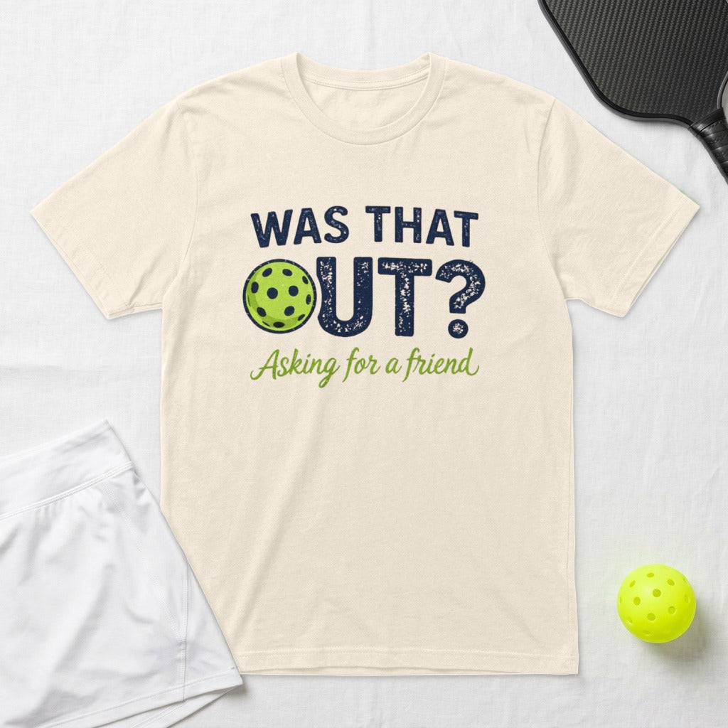 Cream t-shirt with "WAS THAT OUT? Asking for a friend" and pickleball graphic.