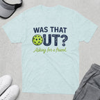 Light blue t-shirt with "Was that OUT? Asking for a friend" text.