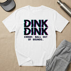 White t-shirt with "DINK DINK ERROR: BALL OUT OF BOUNDS." text.