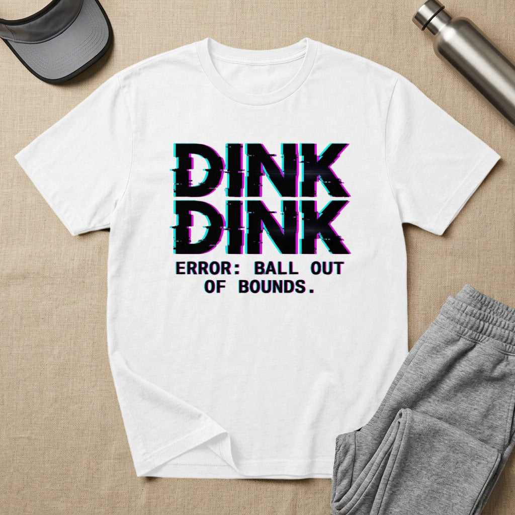 White t-shirt with "DINK DINK ERROR: BALL OUT OF BOUNDS." text.